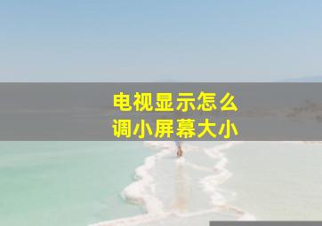 电视显示怎么调小屏幕大小