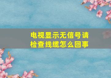 电视显示无信号请检查线缆怎么回事