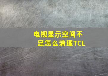 电视显示空间不足怎么清理TCL