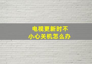 电视更新时不小心关机怎么办