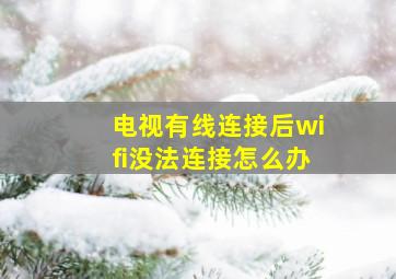 电视有线连接后wifi没法连接怎么办