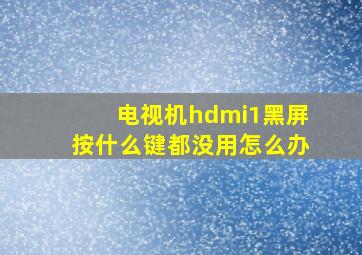 电视机hdmi1黑屏按什么键都没用怎么办