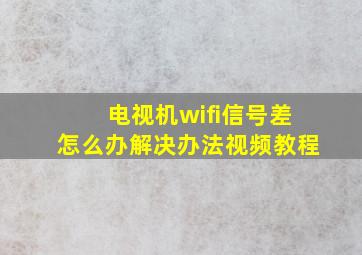 电视机wifi信号差怎么办解决办法视频教程