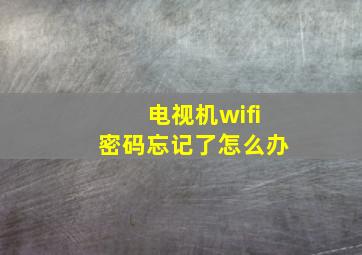 电视机wifi密码忘记了怎么办