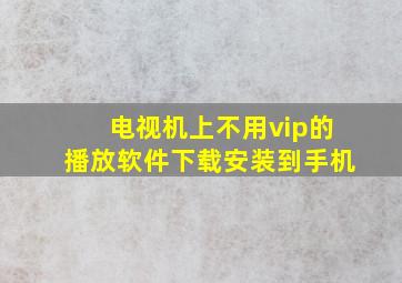 电视机上不用vip的播放软件下载安装到手机