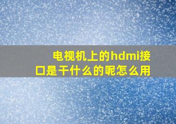 电视机上的hdmi接口是干什么的呢怎么用