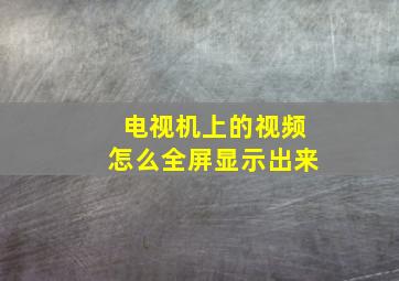 电视机上的视频怎么全屏显示出来