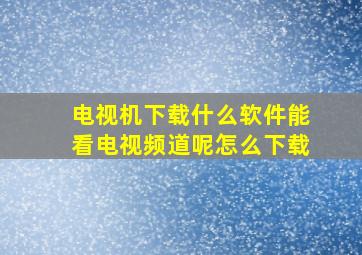 电视机下载什么软件能看电视频道呢怎么下载