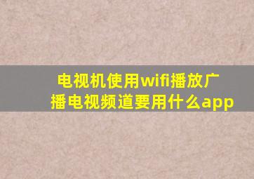 电视机使用wifi播放广播电视频道要用什么app