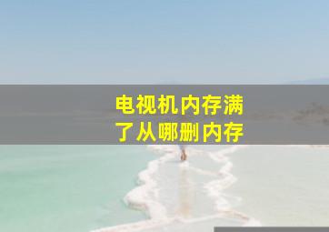 电视机内存满了从哪删内存