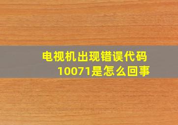 电视机出现错误代码10071是怎么回事