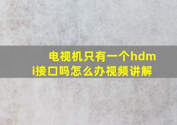 电视机只有一个hdmi接口吗怎么办视频讲解