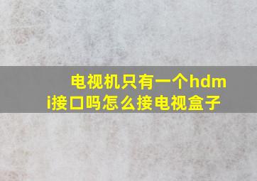 电视机只有一个hdmi接口吗怎么接电视盒子