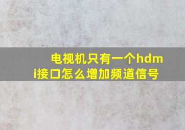 电视机只有一个hdmi接口怎么增加频道信号