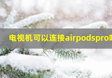 电视机可以连接airpodspro吗