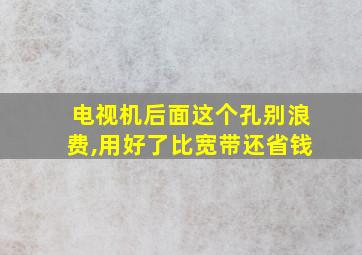 电视机后面这个孔别浪费,用好了比宽带还省钱