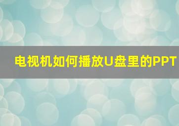 电视机如何播放U盘里的PPT