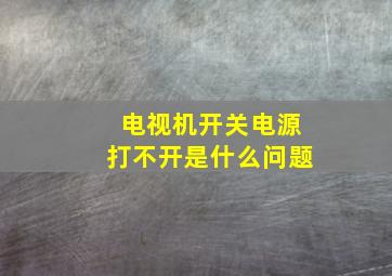 电视机开关电源打不开是什么问题