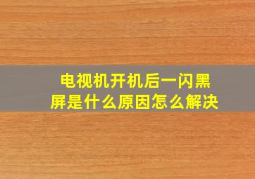 电视机开机后一闪黑屏是什么原因怎么解决