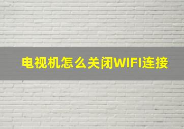 电视机怎么关闭WIFI连接