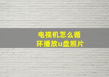 电视机怎么循环播放u盘照片