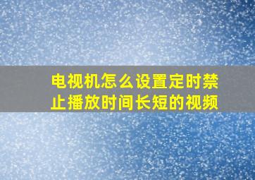 电视机怎么设置定时禁止播放时间长短的视频