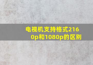 电视机支持格式2160p和1080p的区别