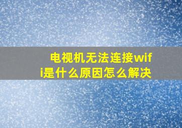 电视机无法连接wifi是什么原因怎么解决