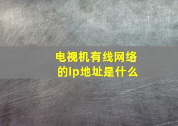 电视机有线网络的ip地址是什么