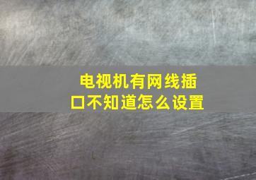 电视机有网线插口不知道怎么设置