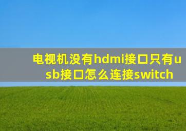 电视机没有hdmi接口只有usb接口怎么连接switch