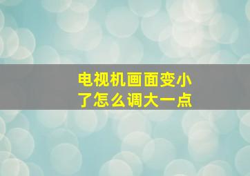 电视机画面变小了怎么调大一点