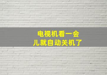 电视机看一会儿就自动关机了