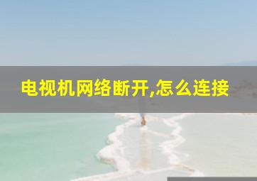 电视机网络断开,怎么连接