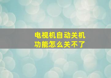 电视机自动关机功能怎么关不了