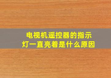 电视机遥控器的指示灯一直亮着是什么原因