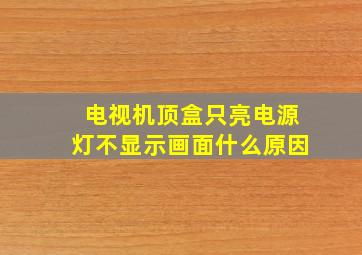 电视机顶盒只亮电源灯不显示画面什么原因