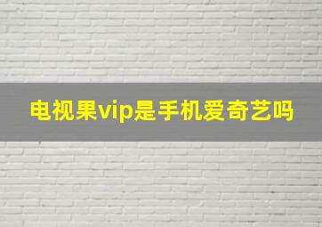 电视果vip是手机爱奇艺吗