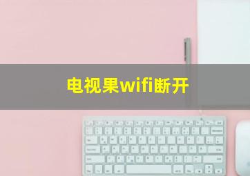 电视果wifi断开