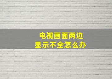 电视画面两边显示不全怎么办