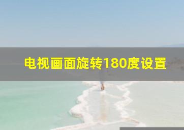 电视画面旋转180度设置