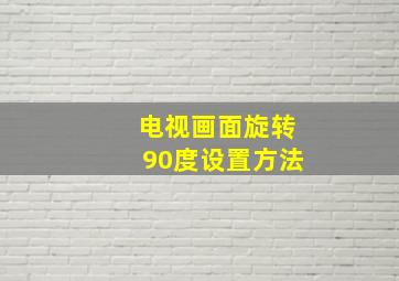 电视画面旋转90度设置方法