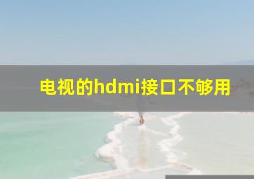 电视的hdmi接口不够用