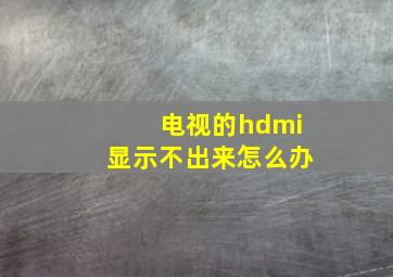 电视的hdmi显示不出来怎么办