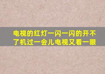 电视的红灯一闪一闪的开不了机过一会儿电视又看一眼