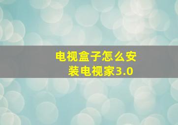 电视盒子怎么安装电视家3.0