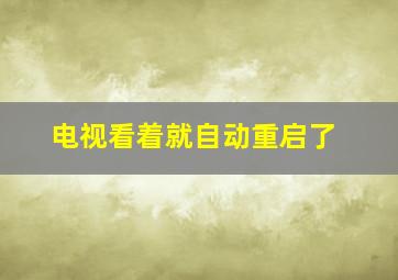 电视看着就自动重启了