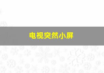 电视突然小屏