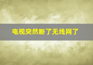 电视突然断了无线网了