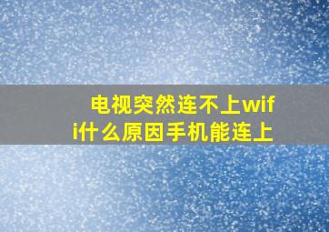 电视突然连不上wifi什么原因手机能连上